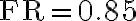 \mathrm{FR}=0.85