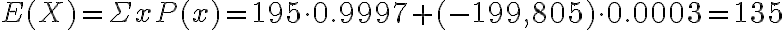  \begin{align*} E(X)=\Sigma x P(x)=195 \cdot 0.9997+(-199,805) \cdot 0.0003=135 \end{align*} 