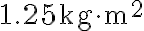 1.25 \mathrm{~kg} \cdot \mathrm{m}^{2}