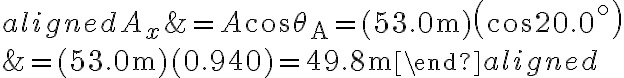 \begin{aligned}A_{x} &=A \cos \theta_{\mathrm{A}}=(53.0 \mathrm{~m})\left(\cos 20.0^{\circ}\right) \\&=(53.0 \mathrm{~m})(0.940)=49.8 \mathrm{~m}\end{aligned}