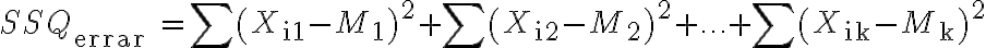 S S Q_{\text {errar }}=\sum\left(X_{\mathrm{i} 1}-M_{1}\right)^{2}+\sum\left(X_{\mathrm{i} 2}-M_{2}\right)^{2}+\ldots+\sum\left(X_{\mathrm{ik}}-M_{\mathrm{k}}\right)^{2}