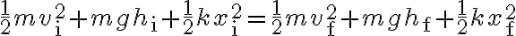 \frac{1}{2} m v_{\mathrm{i}}^{2}+m g h_{\mathrm{i}}+\frac{1}{2} k x_{\mathrm{i}}^{2}=\frac{1}{2} m v_{\mathrm{f}}^{2}+m g h_{\mathrm{f}}+\frac{1}{2} k x_{\mathrm{f}}^{2}