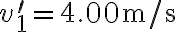 v_{1}^{\prime}=4.00 \mathrm{~m} / \mathrm{s}