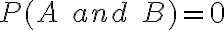 P(A\;and\;B) = 0