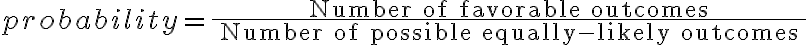 probability =\frac{\text { Number of favorable outcomes }}{\text { Number of possible equally-likely outcomes }}
