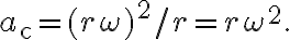 a_{\mathrm{c}}=(r \omega)^{2} / r=r \omega^{2} .