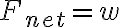 F_{net}=w