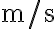 \mathrm{m} / \mathrm{s}
