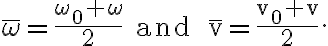 \bar{\omega}=\frac{\omega_{0}+\omega}{2} \text { and } \bar{v}=\frac{v_{0}+v}{2}.