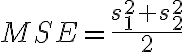 MSE = \dfrac{s_1^2 + s_2^2}{2}