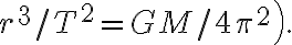 \left.r^{3} / T^{2}=G M / 4 \pi^{2}\right).