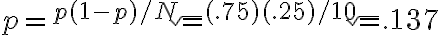  p = \sqrt[p(1-p)/N] = \sqrt[(.75)(.25)/10] = .137 