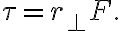 \tau=r_{\perp} F.