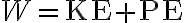  W=\mathrm{KE}+\mathrm{PE}