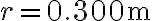 r=0.300 \mathrm{~m}