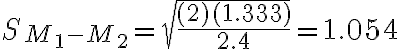 S_{M_1-M_2} = \sqrt {\dfrac{(2)(1.333)}{2.4}} = 1.054