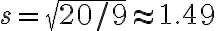 s=\sqrt{20 / 9} \approx 1.49