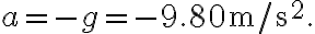 a=-g=-9.80 \mathrm{~m} / \mathrm{s}^{2} .