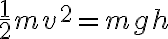 \frac{1}{2} m v^{2}=m g h