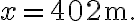 x=402 \mathrm{~m}.