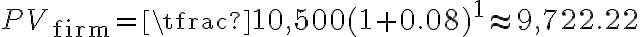  PV_{\text{firm}} =\tfrac{10,500}{(1+0.08)^1} \approx 9,722.22 