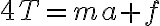 4T=ma+f