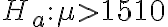 H_{a}: \mu > 1510