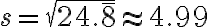 s=\sqrt{24 . \overline{8}} \approx 4.99