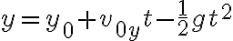 y=y_{0}+v_{0 y} t-\frac{1}{2} g t^{2}