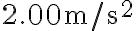 2.00 \mathrm{~m} / \mathrm{s}^{2}