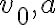v_{0}, a