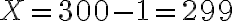 X=300-1=299