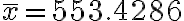 \bar{x}=553.4286