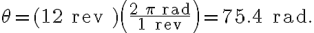  \theta=(12 \text { rev })\left(\frac{2 \pi \, \mathrm{rad}}{1 \, \mathrm{rev}}\right)=75.4 \, \mathrm{rad}.