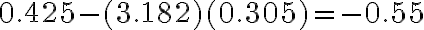 0.425 - (3.182)(0.305) =
    -0.55