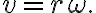 v=r \omega .