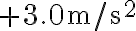 +3.0 \mathrm{~m} / \mathrm{s}^{2}