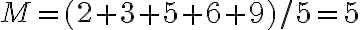 M = (2 + 3 + 5 + 6 + 9)/5 = 5