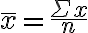 \bar{x}=\frac{\Sigma x}{n}