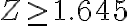 Z \geq 1.645