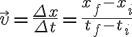  \vec{v}=\frac{\Delta x}{\Delta t}=\frac{x_{f}-x_{i}}{t_{f}-t_{i}} 