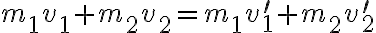 m_{1} v_{1}+m_{2} v_{2}=m_{1} v_{1}^{\prime}+m_{2} v_{2}^{\prime}