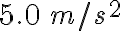 5.0 \, m/s^{2}