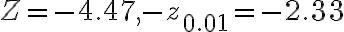 Z=-4.47,-z_{0.01}=-2.33