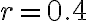 r = 0.4