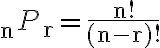 _{\mathrm{n}}P_{\mathrm{r}}=\frac{\mathrm{n}!}{(\mathrm{n}-\mathrm{r})!}