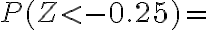 P(Z < -0.25)=