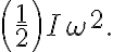 \left(\frac{1}{2}\right) I \omega^{2}
    .