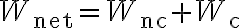 W_{\mathrm{net}}=W_{\mathrm{nc}}+W_{\mathrm{c}}