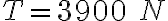 T=3900\ N